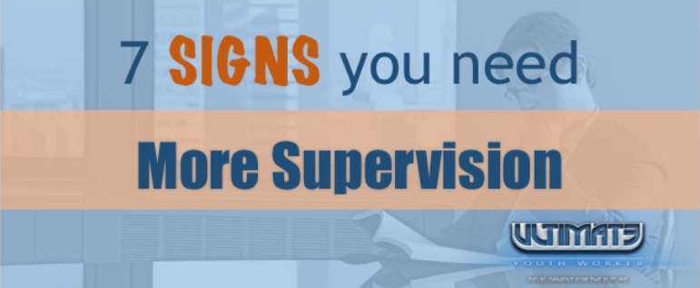 7 signs you need more supervision